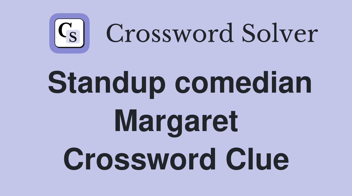 Standup comedian Margaret Crossword Clue