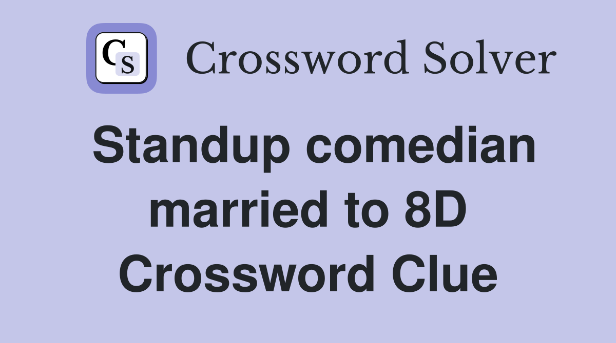Standup comedian married to 8D Crossword Clue