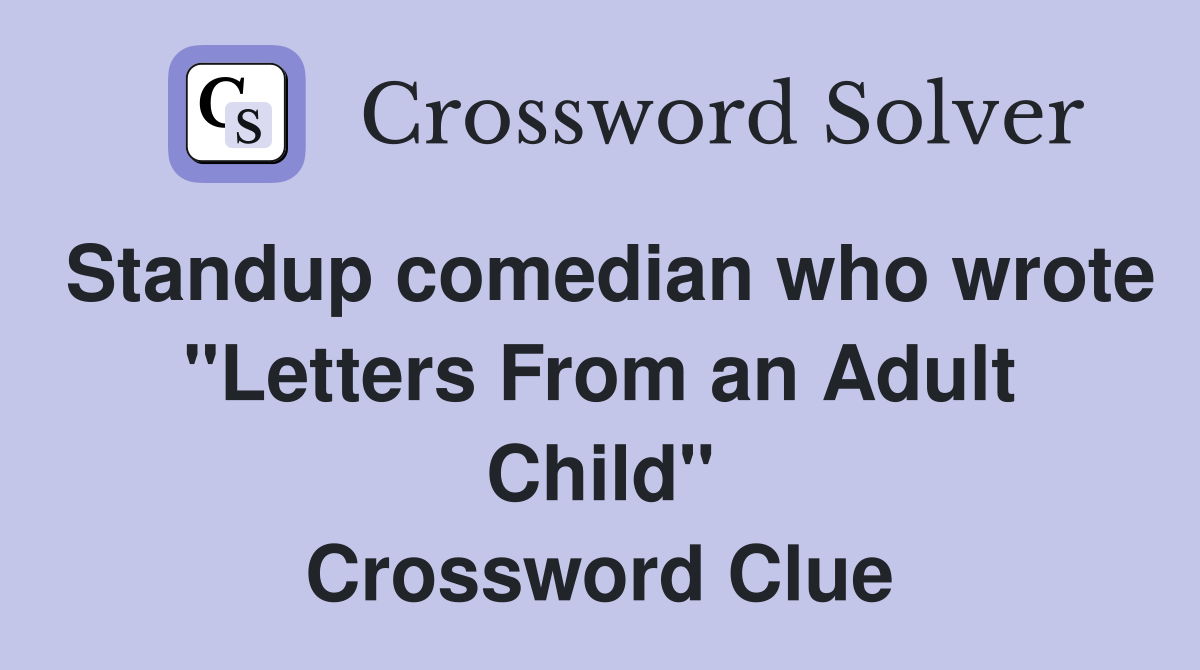 Standup comedian who wrote "Letters From an Adult Child" Crossword Clue