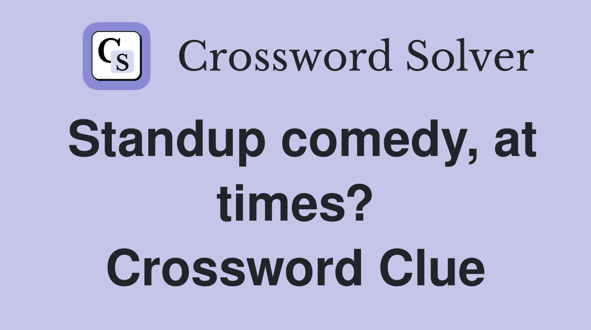 Standup comedy, at times? Crossword Clue
