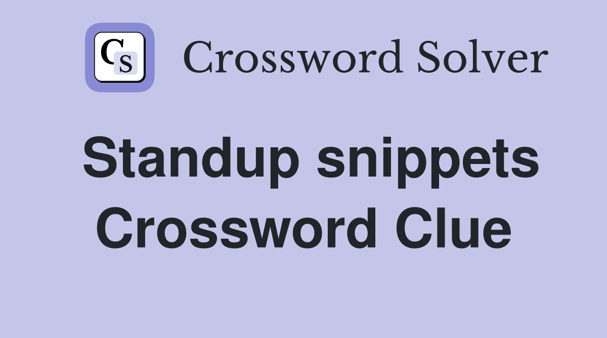 Standup snippets Crossword Clue