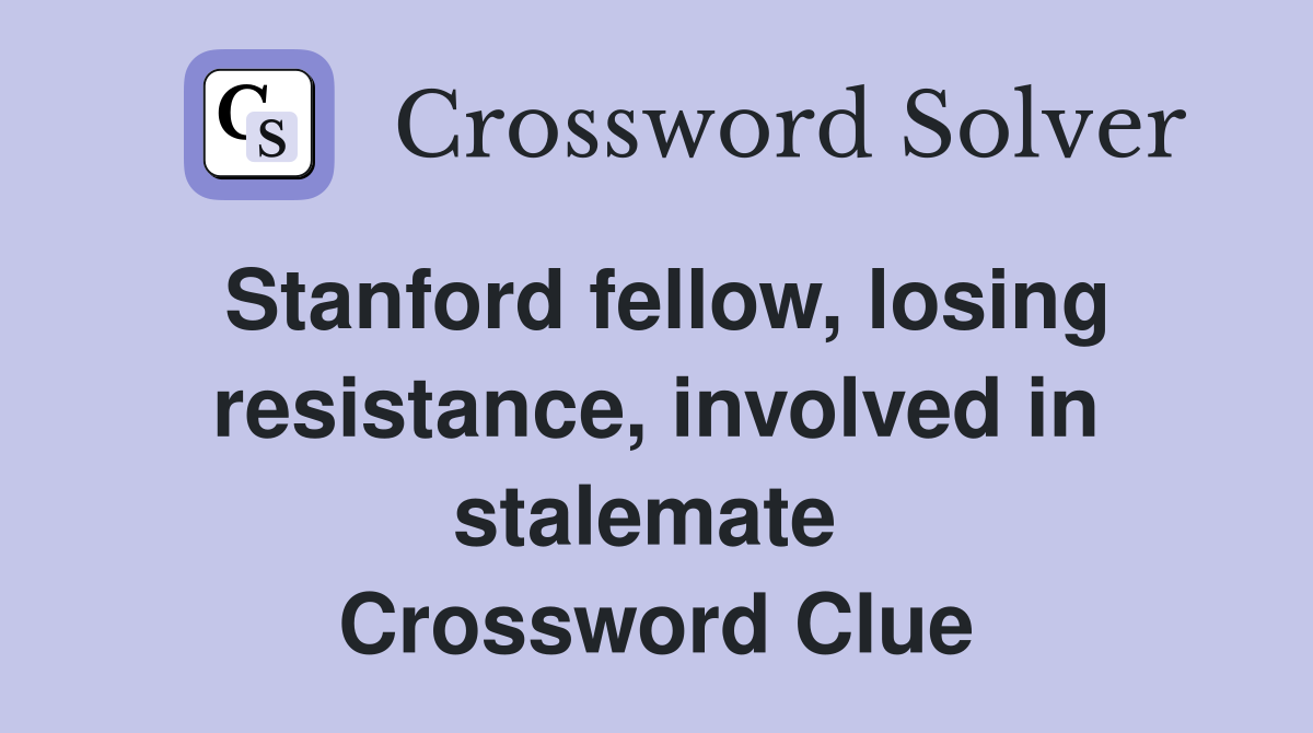 Stanford fellow, losing resistance, involved in stalemate  Crossword Clue