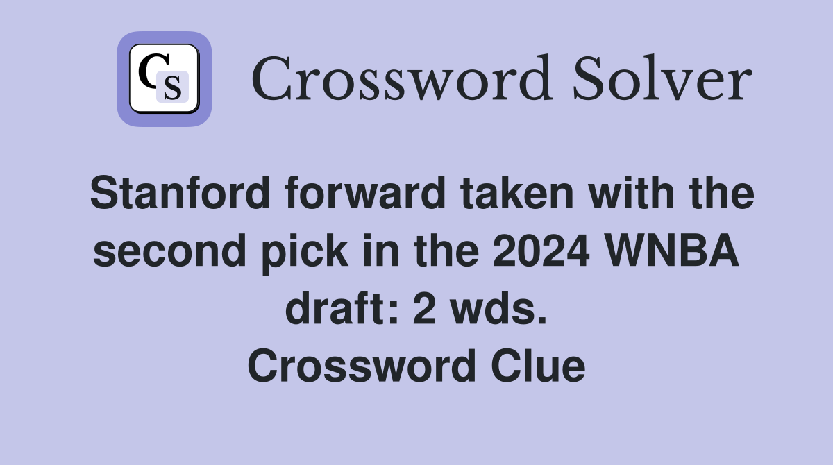 Stanford forward taken with the second pick in the 2024 WNBA draft: 2 wds. Crossword Clue