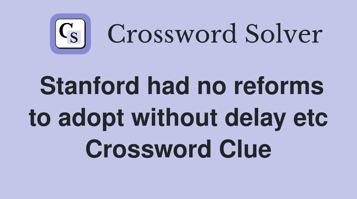Stanford had no reforms to adopt without delay etc Crossword Clue