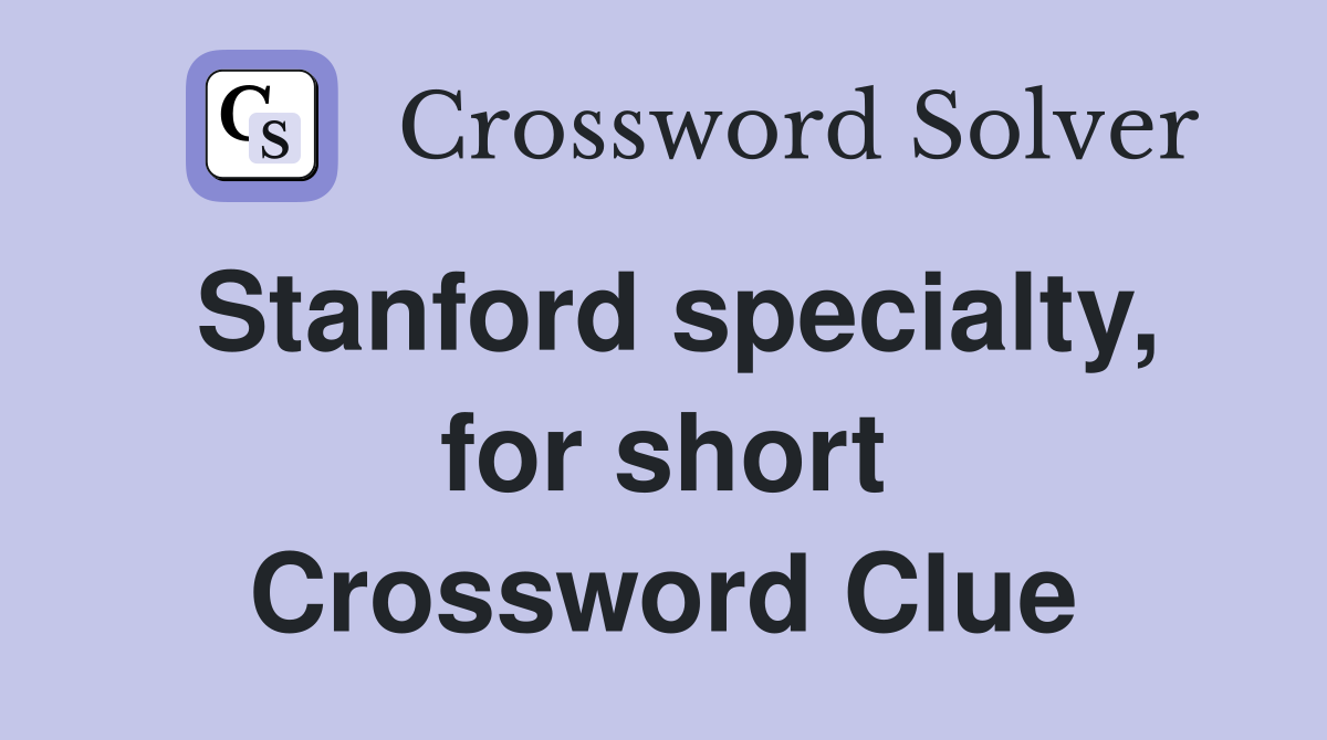 Stanford specialty, for short Crossword Clue