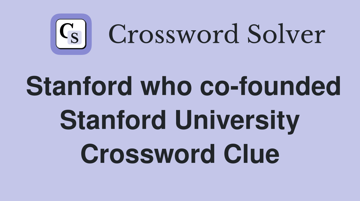 Stanford who co-founded Stanford University Crossword Clue