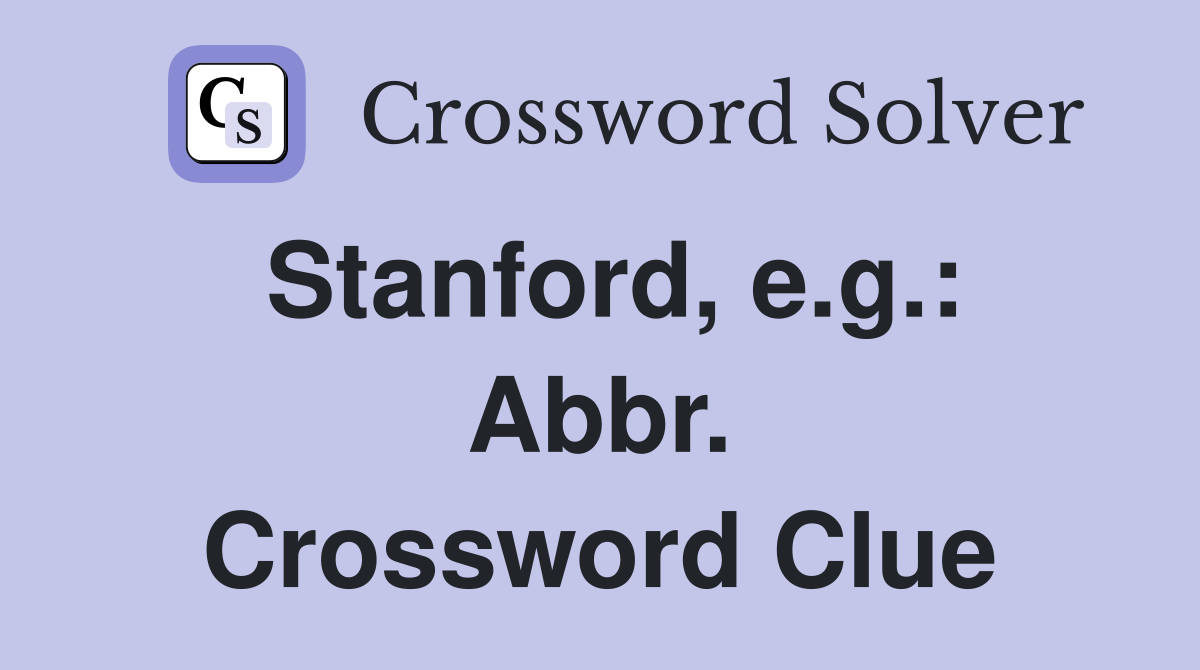 Stanford, e.g.: Abbr. Crossword Clue