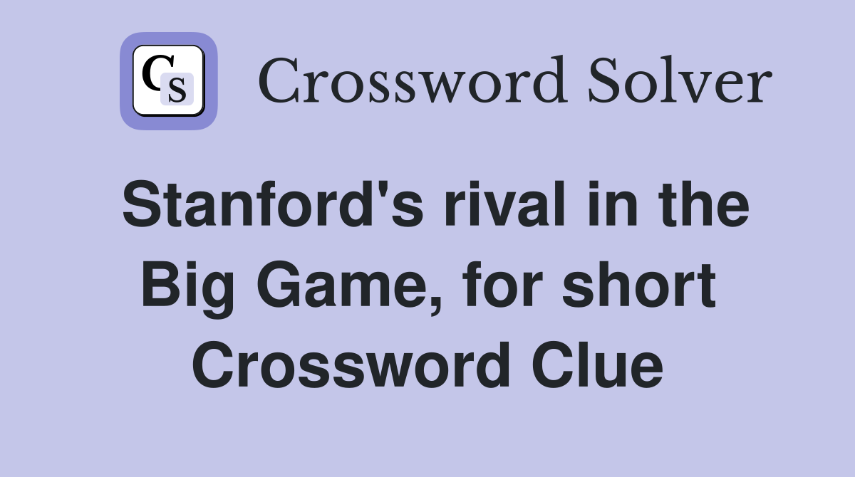 Stanford's rival in the Big Game, for short Crossword Clue