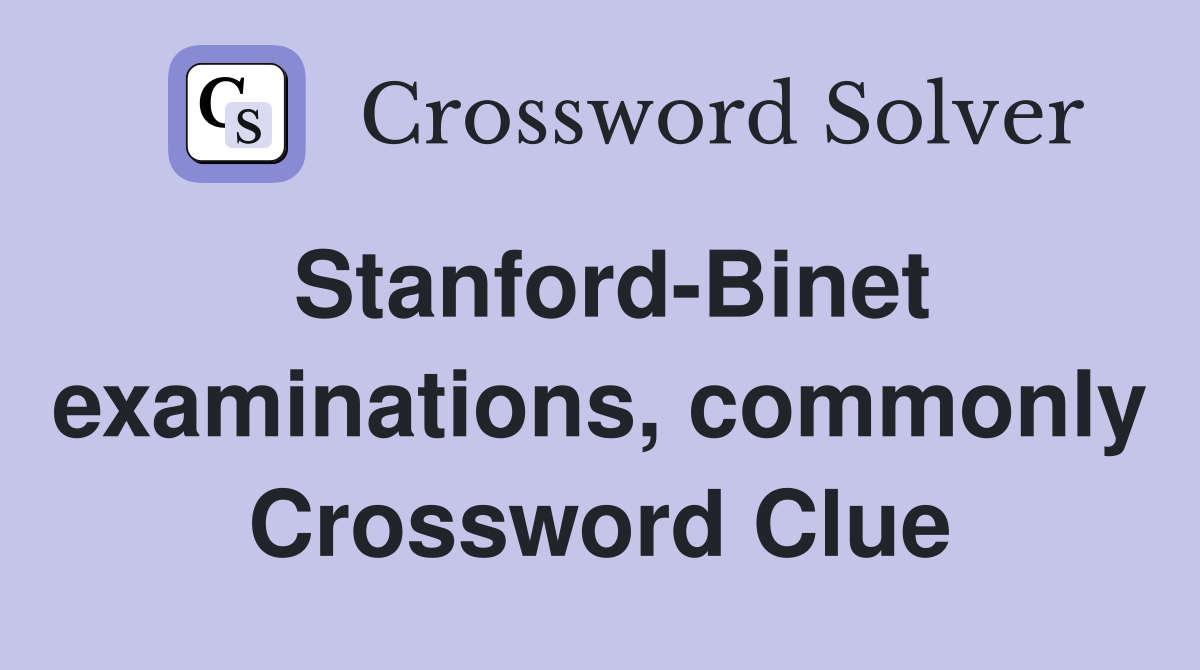 Stanford-Binet examinations, commonly Crossword Clue