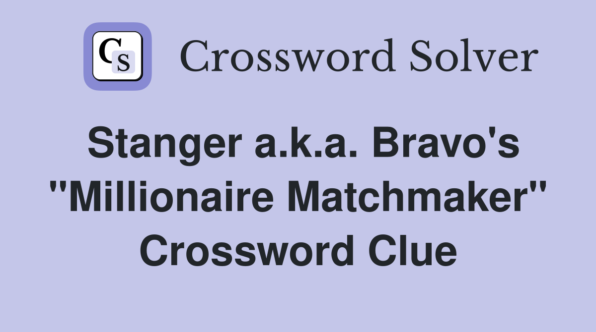 Stanger a.k.a. Bravo's "Millionaire Matchmaker" Crossword Clue