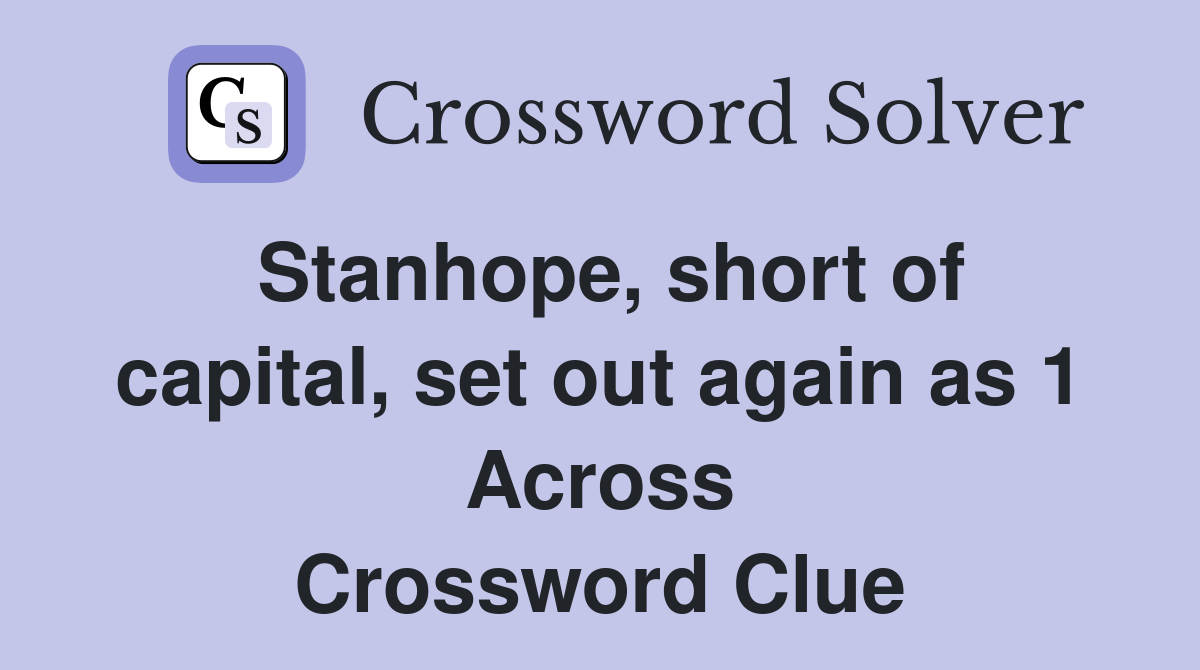 Stanhope, short of capital, set out again as 1 Across Crossword Clue