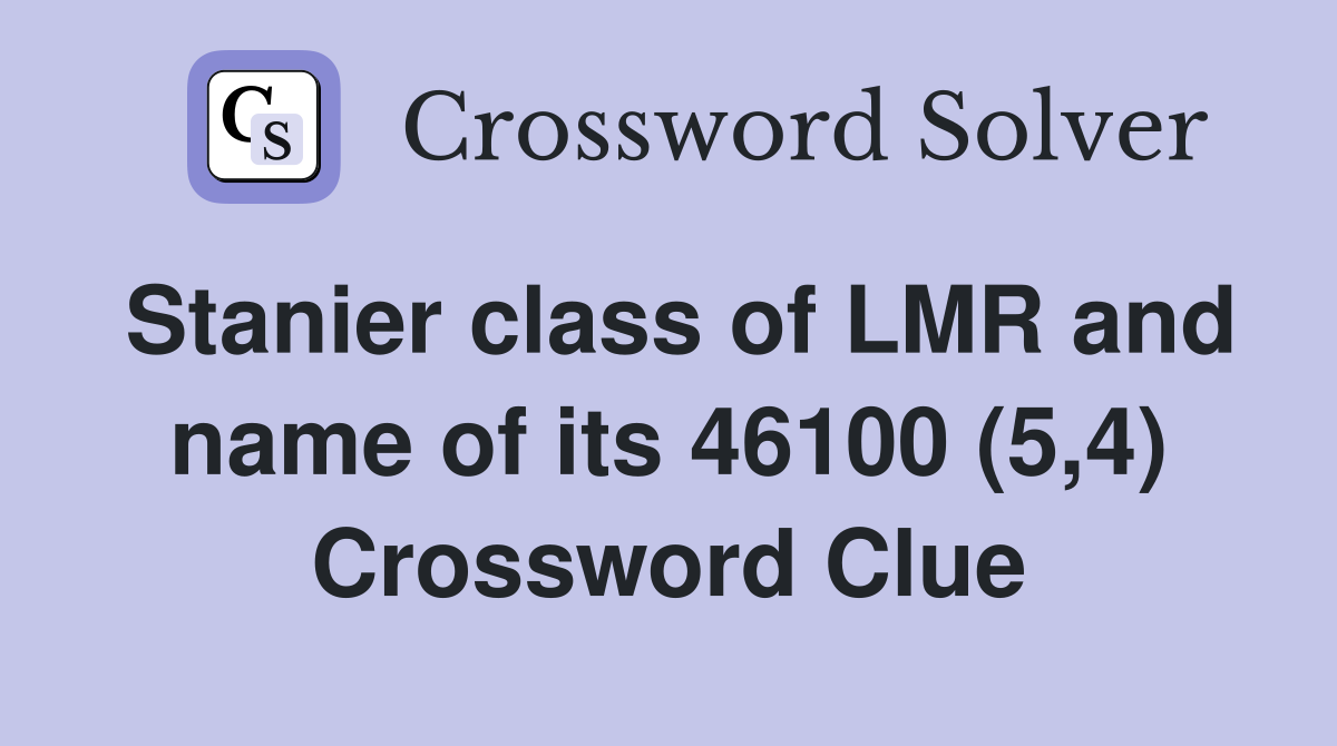 Stanier class of LMR and name of its 46100 (5,4) Crossword Clue