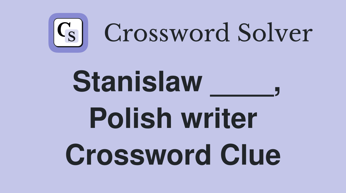 Stanislaw ____, Polish writer Crossword Clue