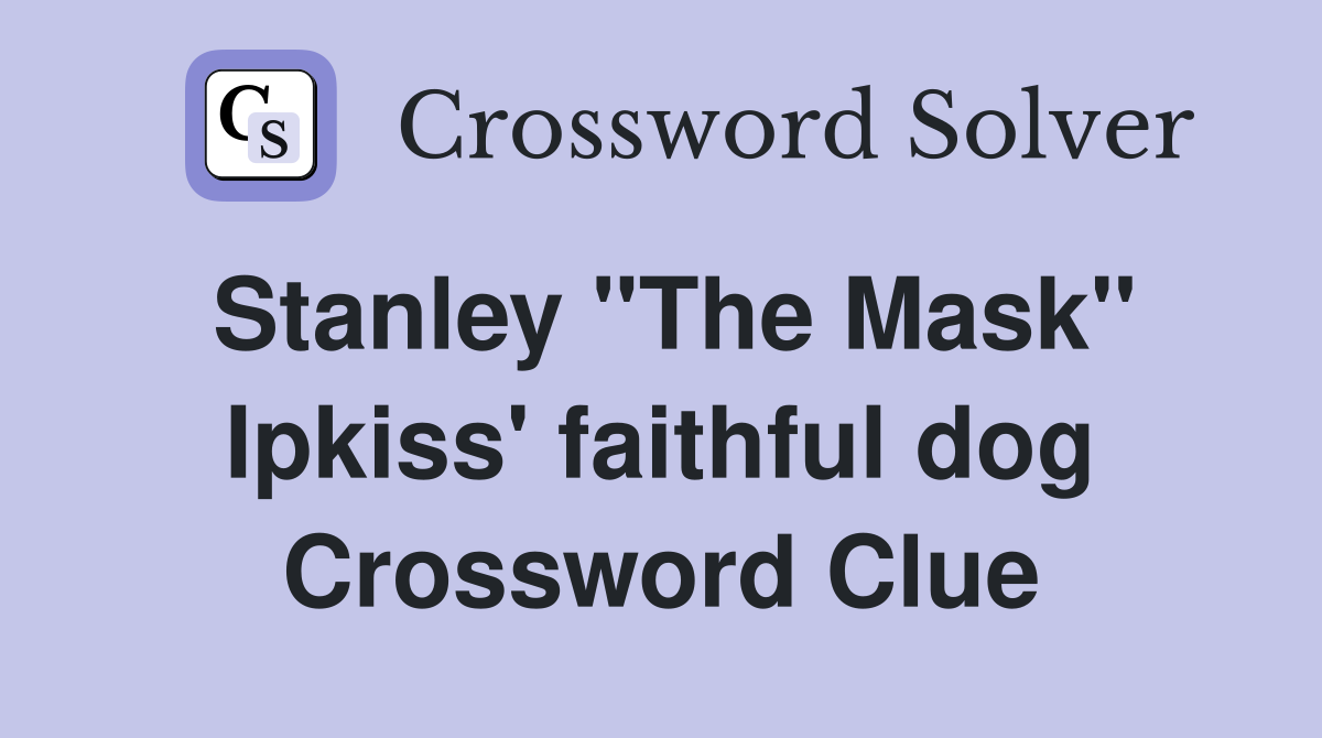 Stanley "The Mask" Ipkiss' faithful dog Crossword Clue
