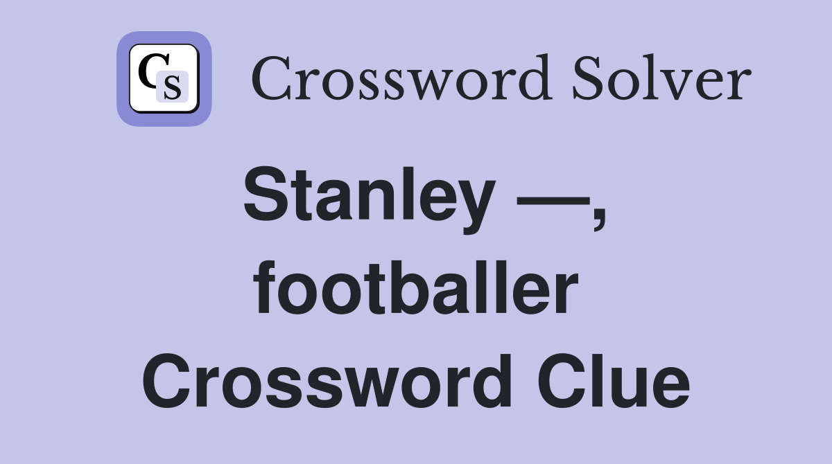 Stanley —, footballer Crossword Clue