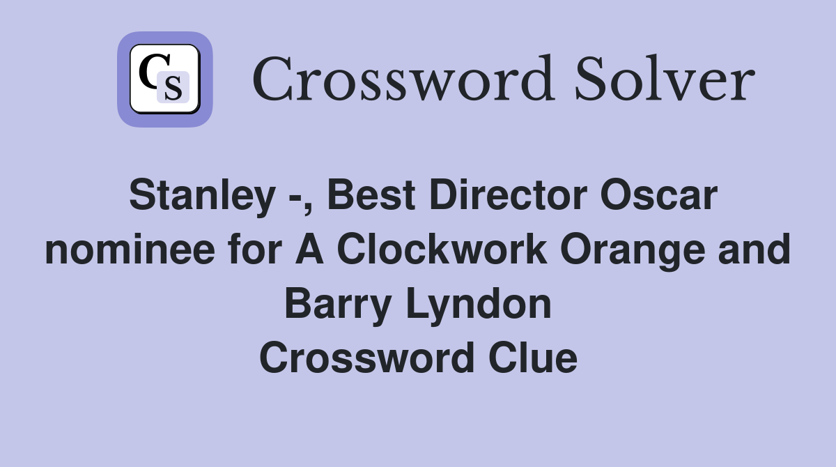 Stanley -, Best Director Oscar nominee for A Clockwork Orange and Barry Lyndon Crossword Clue