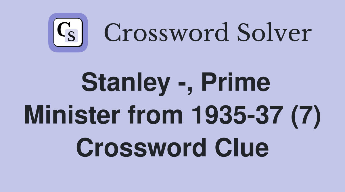 Stanley -, Prime Minister from 1935-37 (7) Crossword Clue
