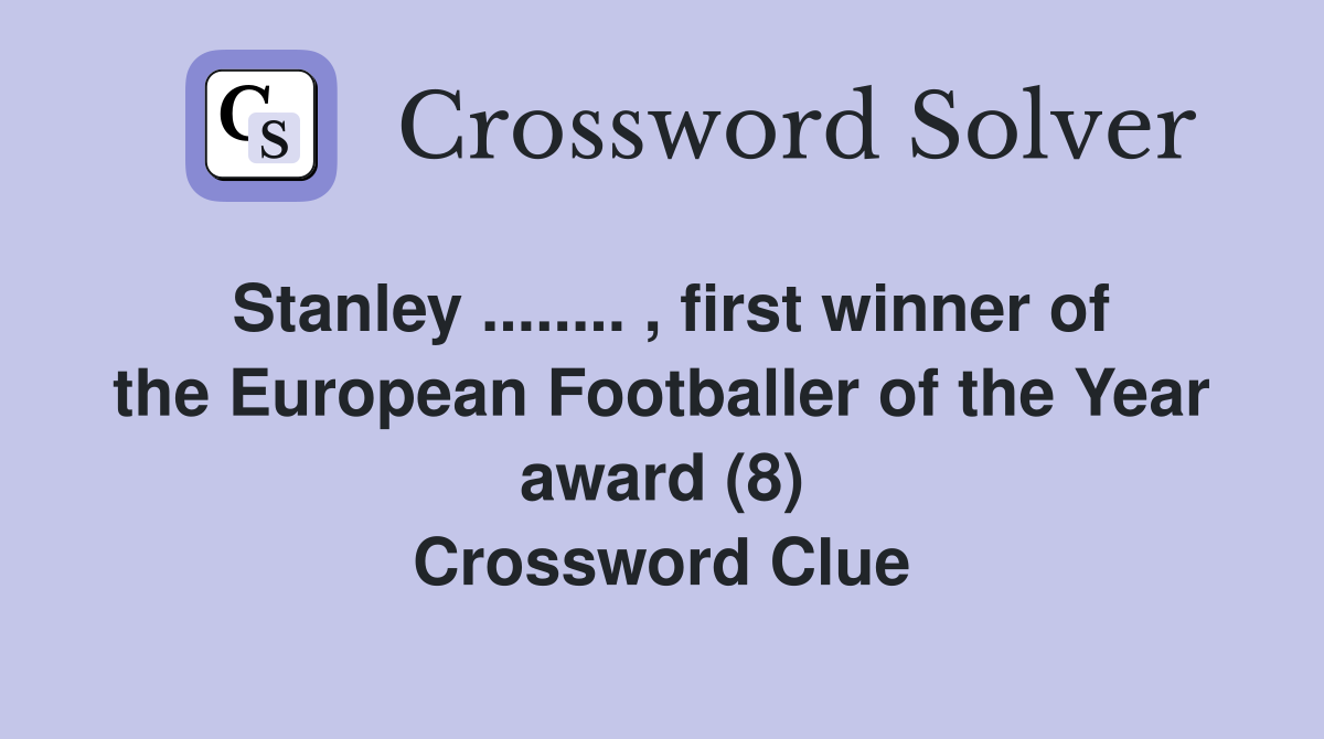 Stanley ........ , first winner of the European Footballer of the Year award (8) Crossword Clue