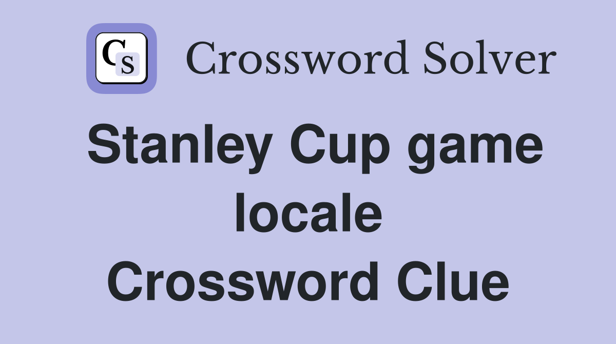 Stanley Cup game locale Crossword Clue