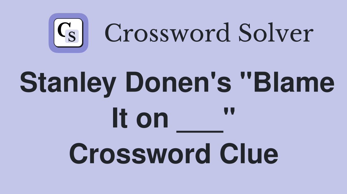 Stanley Donen's "Blame It on ___" Crossword Clue