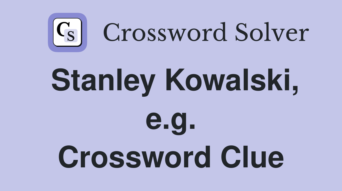 Stanley Kowalski, e.g. Crossword Clue