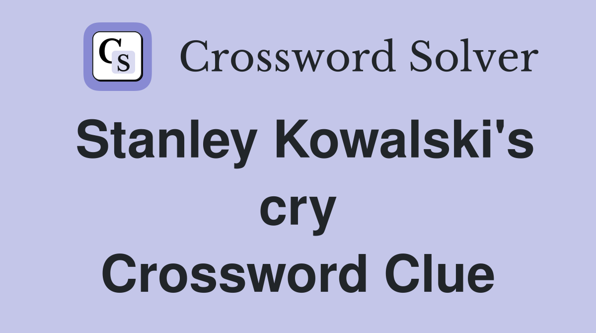 Stanley Kowalski's cry Crossword Clue