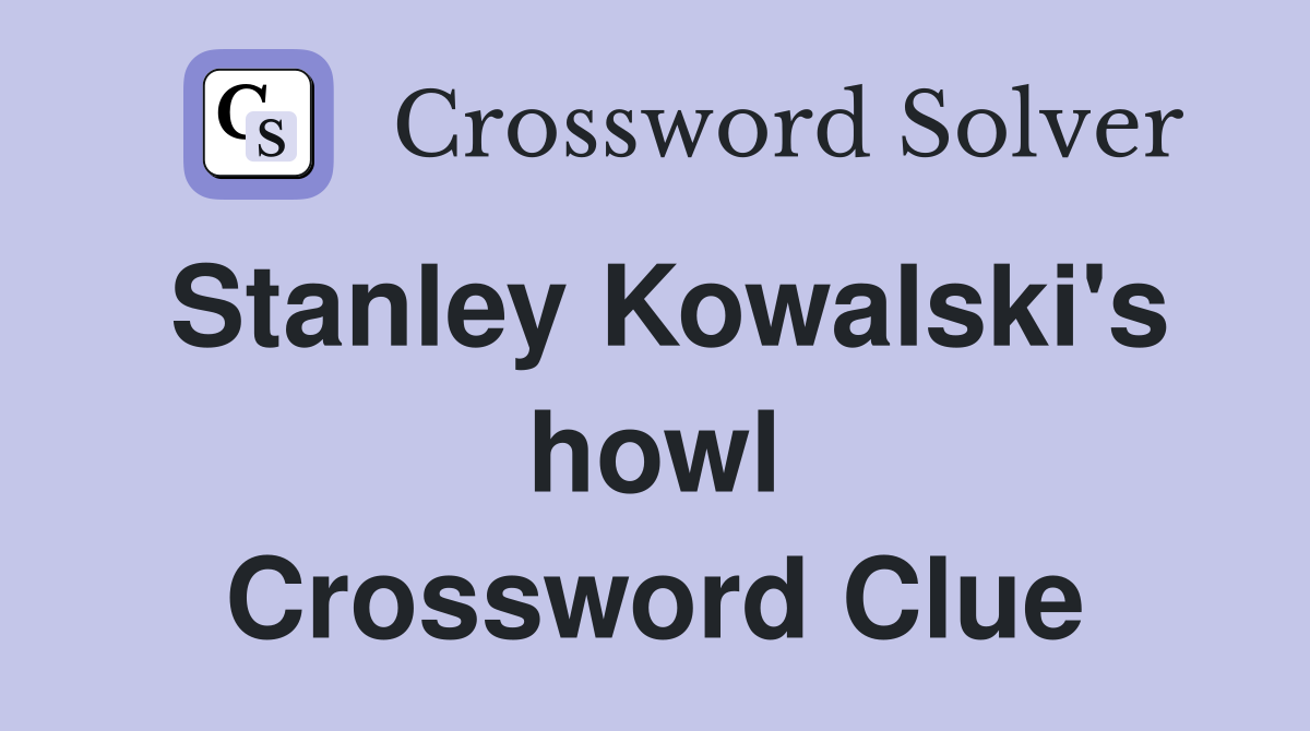 Stanley Kowalski's howl Crossword Clue