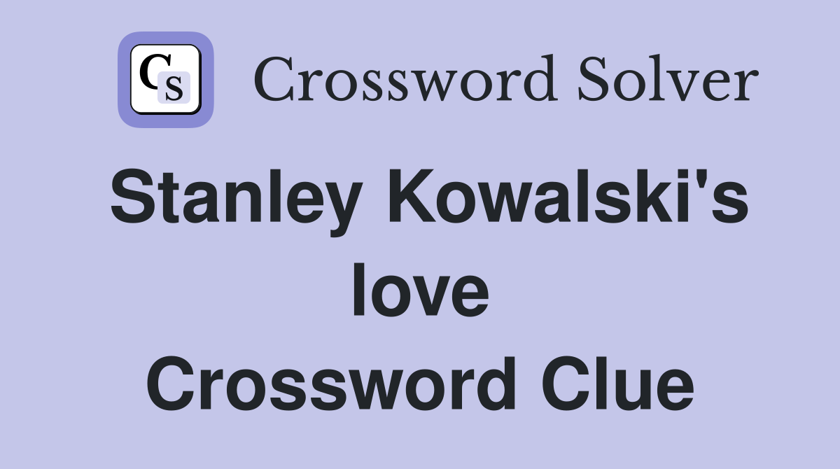 Stanley Kowalski's love Crossword Clue