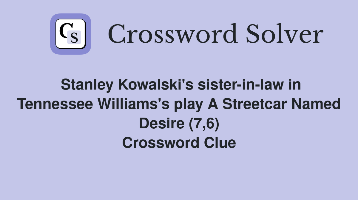 Stanley Kowalski's sister-in-law in Tennessee Williams's play A Streetcar Named Desire (7,6) Crossword Clue