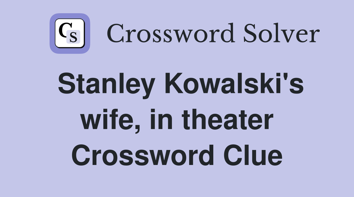 Stanley Kowalski's wife, in theater Crossword Clue