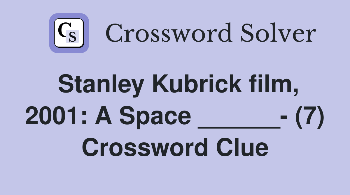 Stanley Kubrick film, 2001: A Space ______- (7) Crossword Clue