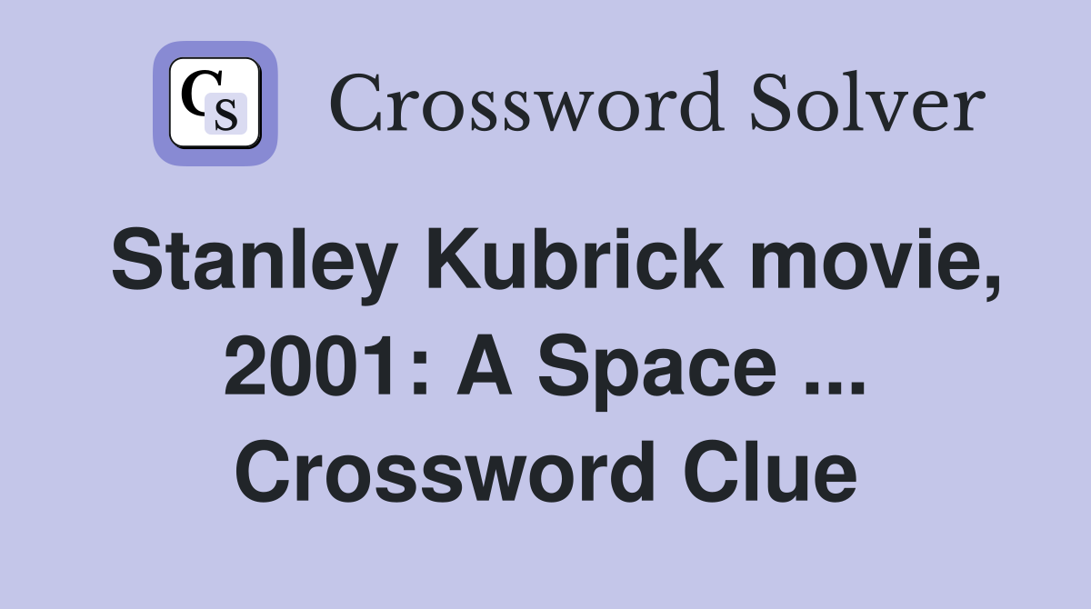 Stanley Kubrick movie, 2001: A Space ... Crossword Clue