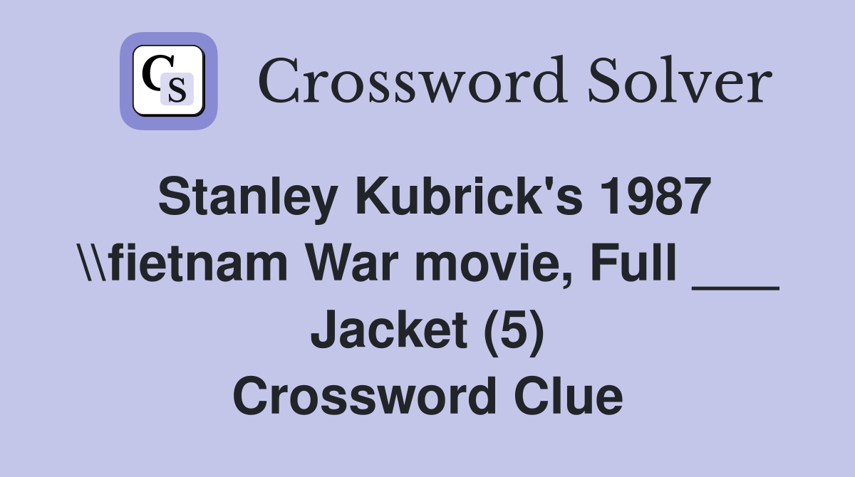 Stanley Kubrick's 1987 \\fietnam War movie, Full ___ Jacket (5) Crossword Clue