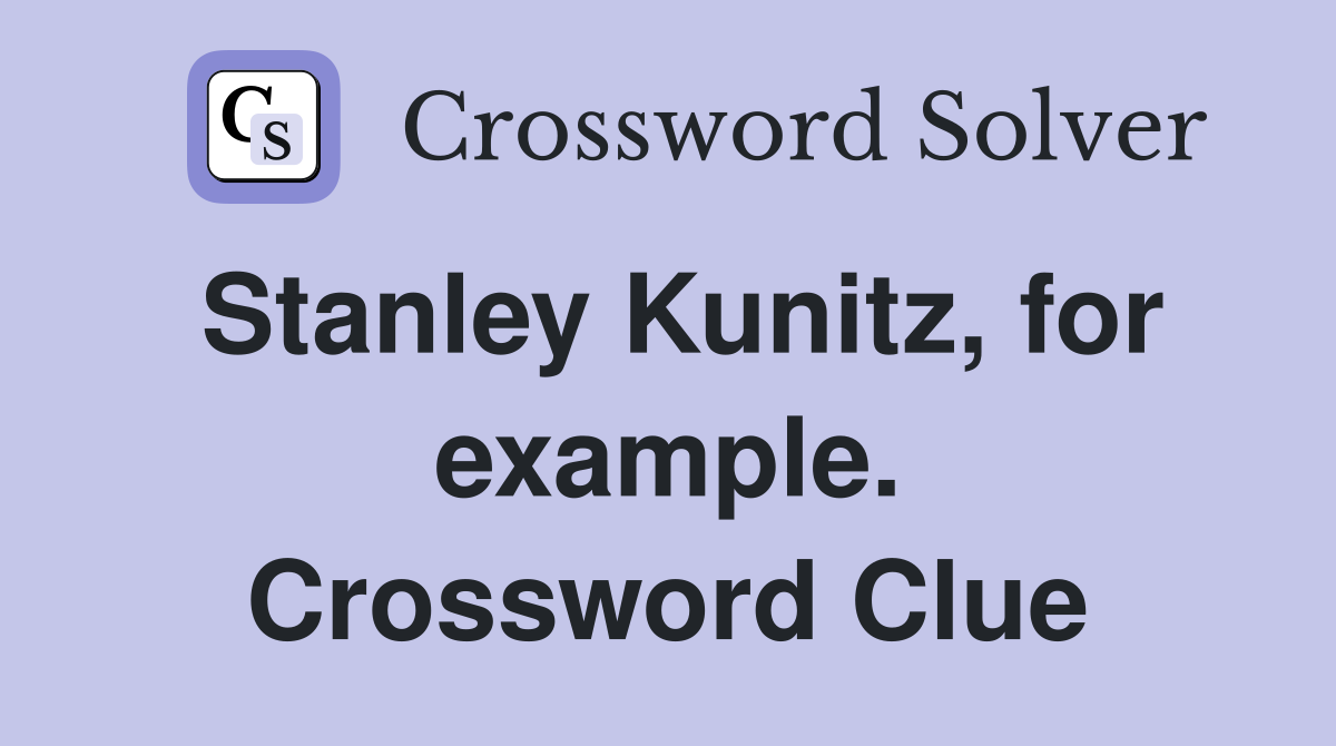 Stanley Kunitz, for example. Crossword Clue