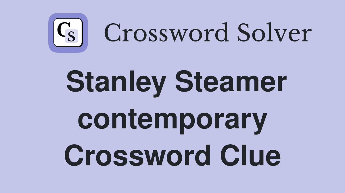 Stanley Steamer contemporary Crossword Clue