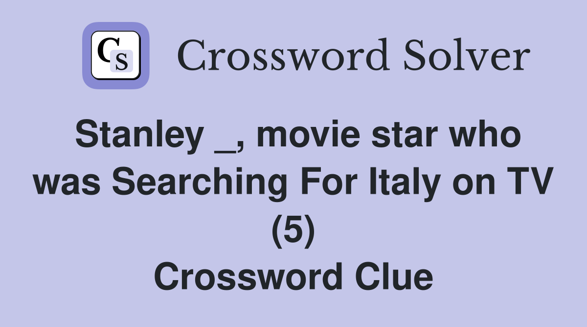 Stanley _, movie star who was Searching For Italy on TV (5) Crossword Clue