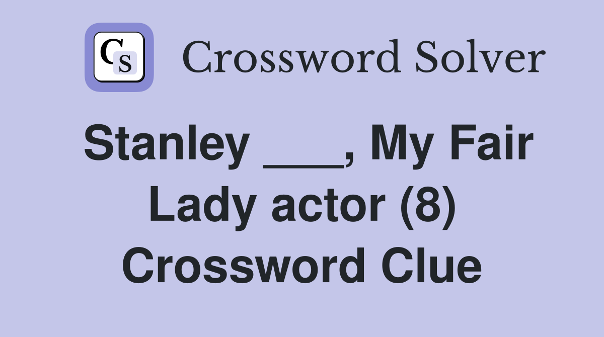 Stanley ___, My Fair Lady actor (8) Crossword Clue