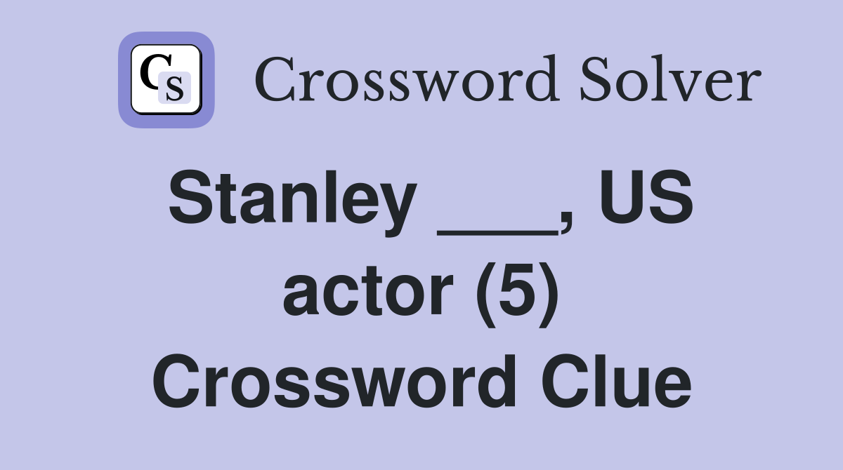Stanley ___, US actor (5) Crossword Clue