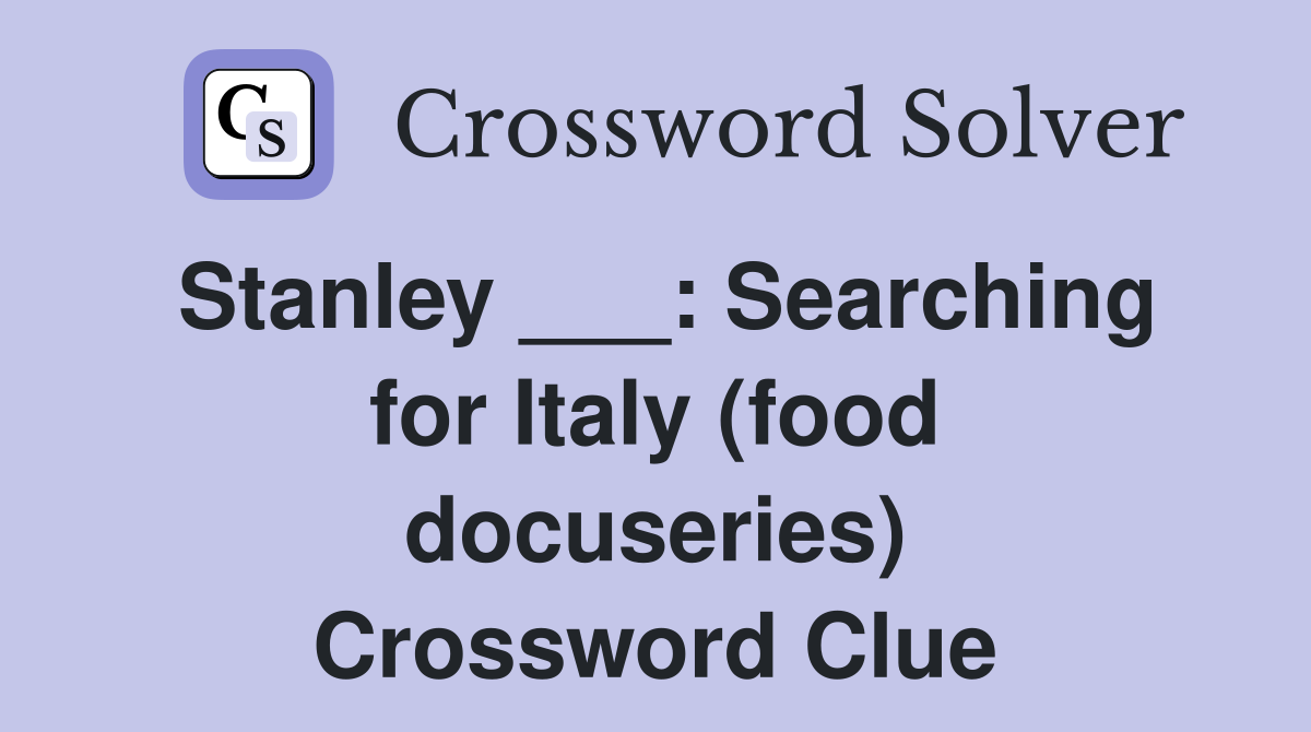 Stanley ___: Searching for Italy (food docuseries) Crossword Clue
