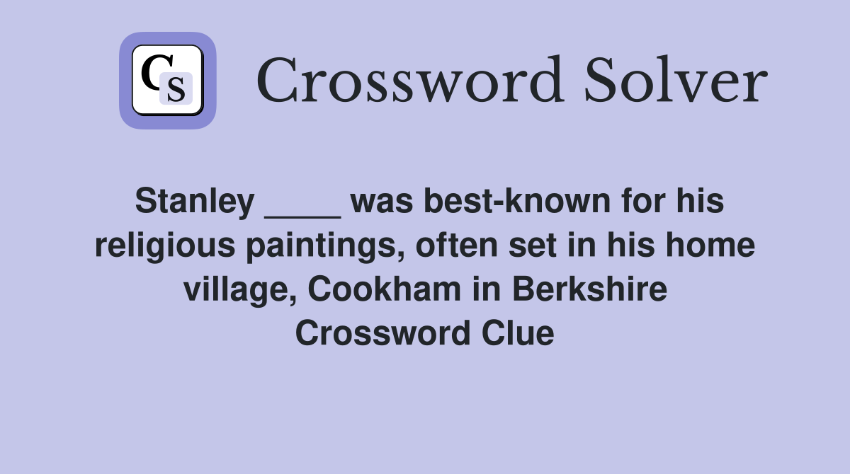Stanley ____ was best-known for his religious paintings, often set in his home village, Cookham in Berkshire Crossword Clue