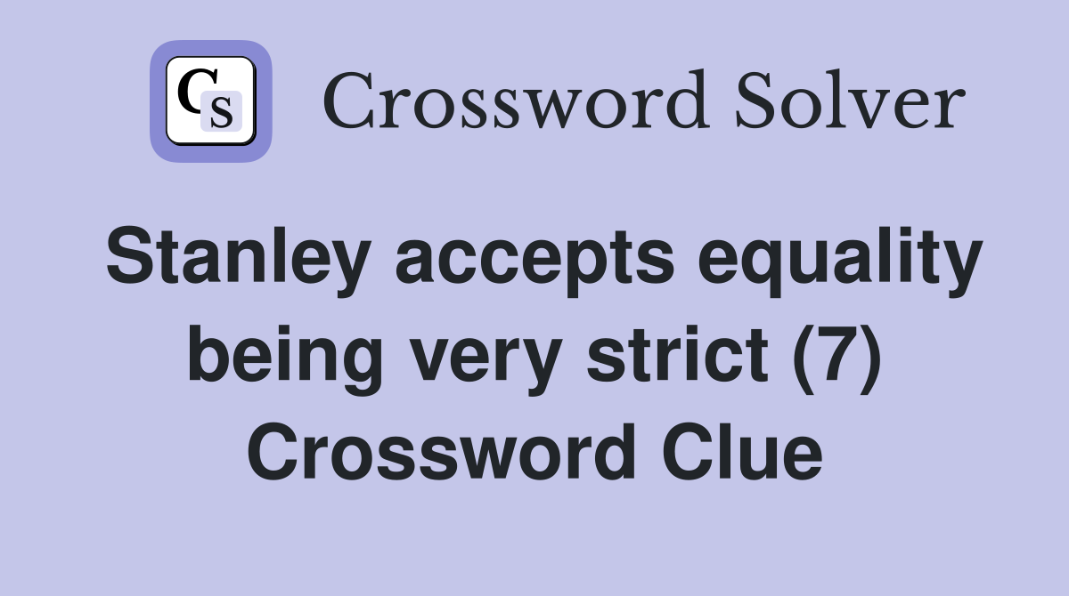 Stanley accepts equality being very strict (7) Crossword Clue