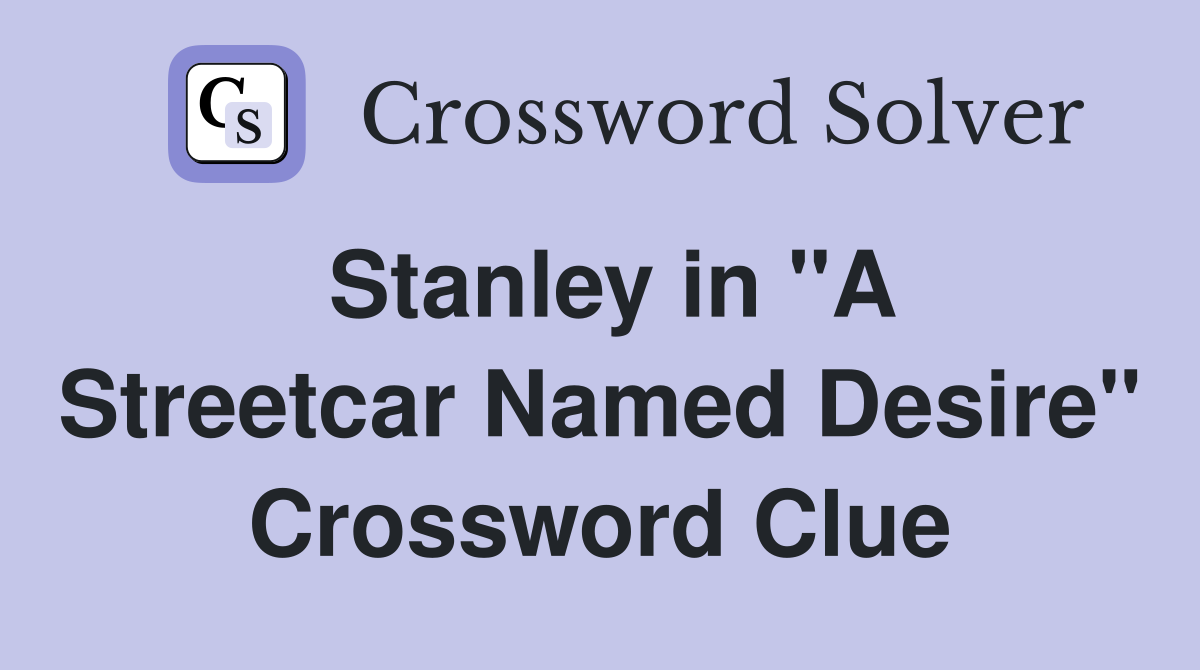 Stanley in "A Streetcar Named Desire" Crossword Clue