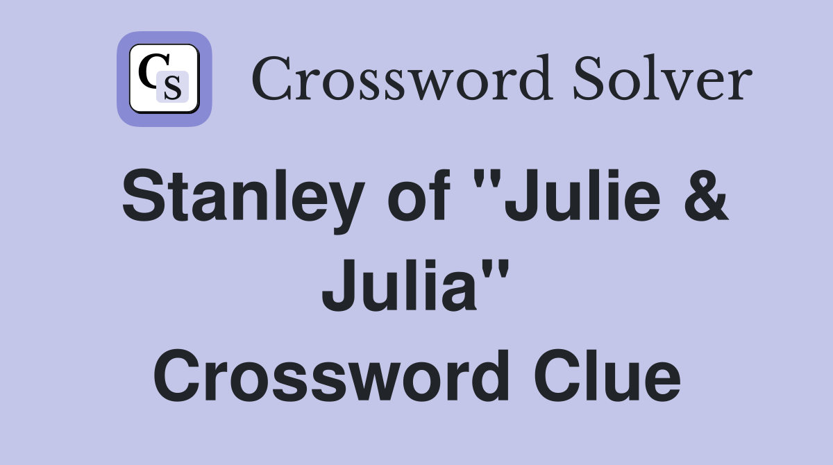 Stanley of "Julie & Julia" Crossword Clue