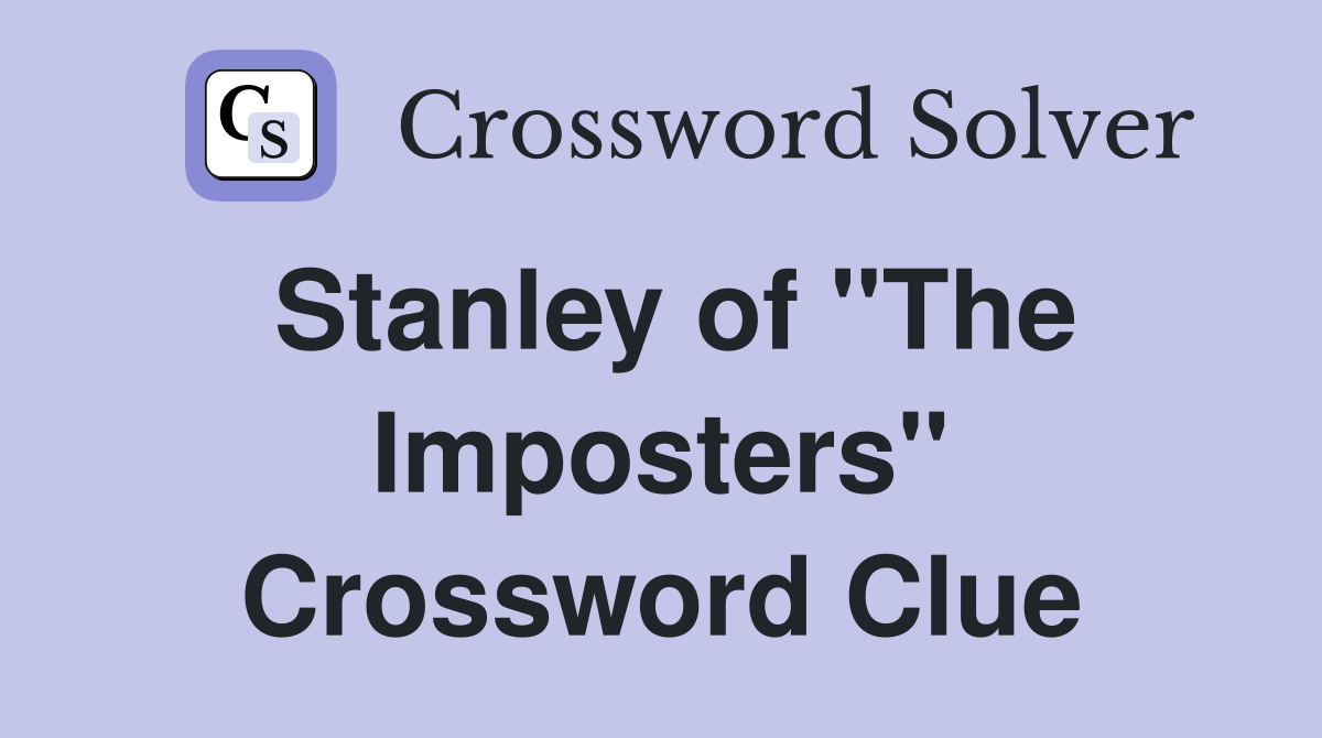 Stanley of "The Imposters" Crossword Clue