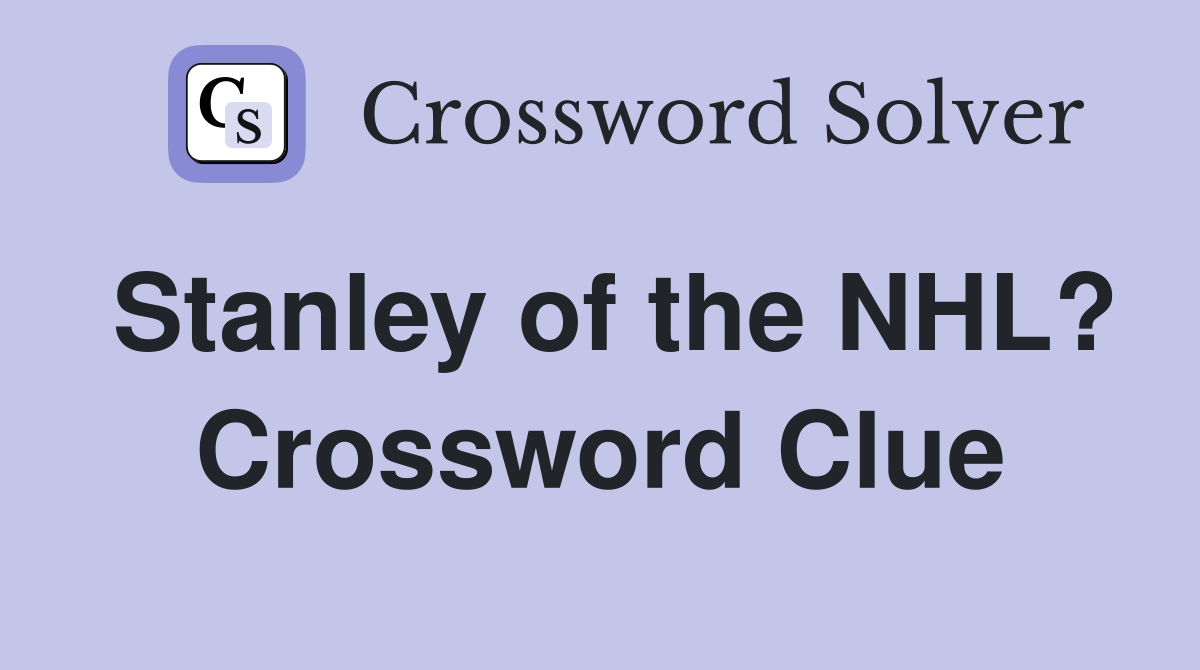 Stanley of the NHL? Crossword Clue