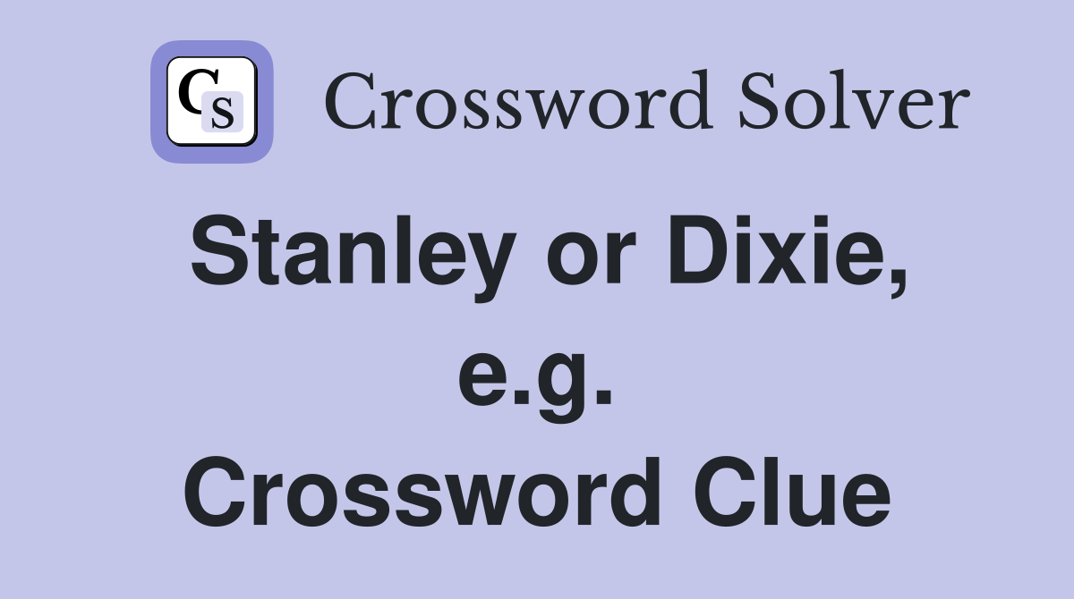 Stanley or Dixie, e.g. Crossword Clue