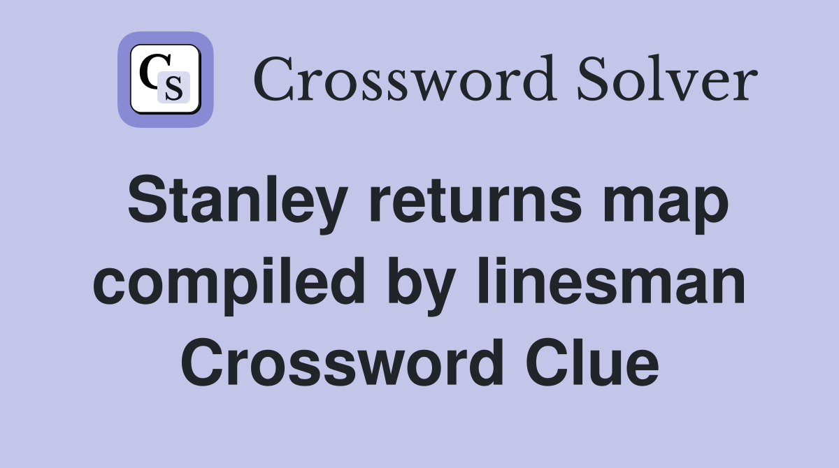 Stanley returns map compiled by linesman Crossword Clue