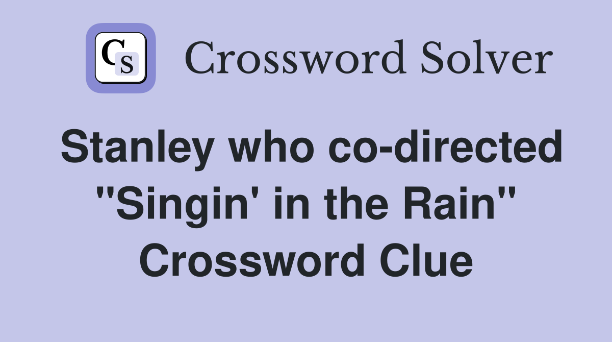 Stanley who co-directed "Singin' in the Rain" Crossword Clue