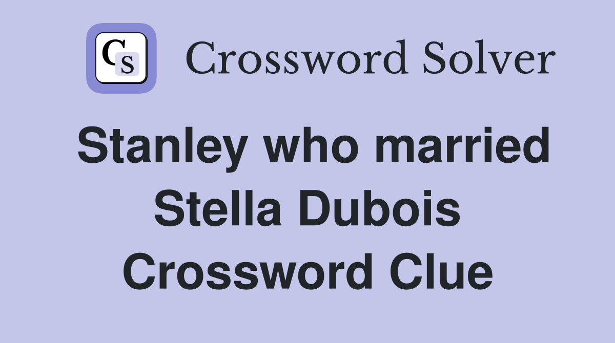 Stanley who married Stella Dubois Crossword Clue
