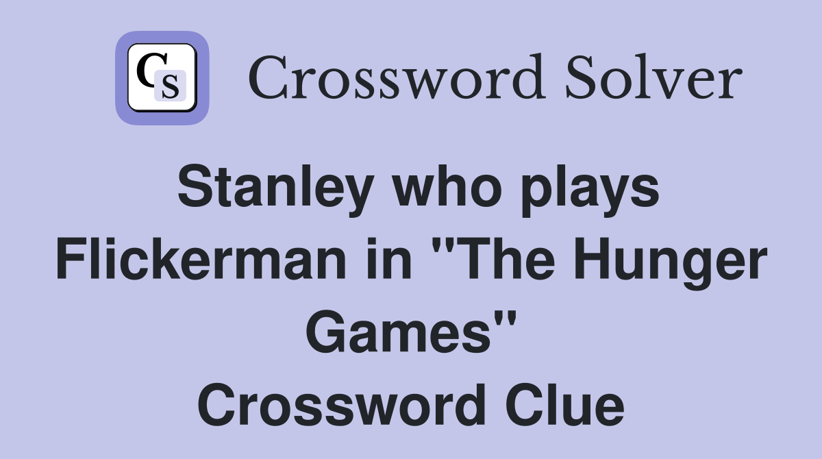 Stanley who plays Flickerman in "The Hunger Games" Crossword Clue